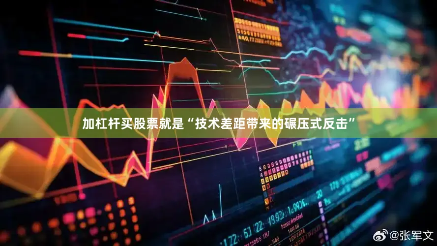 加杠杆买股票就是“技术差距带来的碾压式反击”