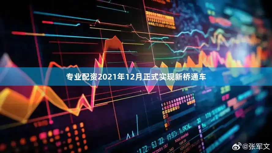 专业配资2021年12月正式实现新桥通车