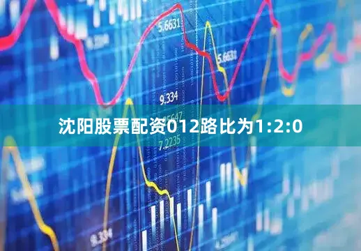 沈阳股票配资012路比为1:2:0