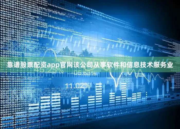 靠谱股票配资app官网该公司从事软件和信息技术服务业